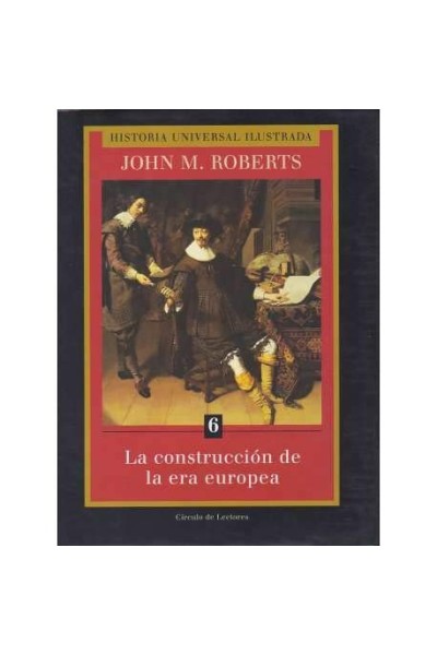 Historia Universal Ilustrada. Tomo 6: La construcción de la era europea.